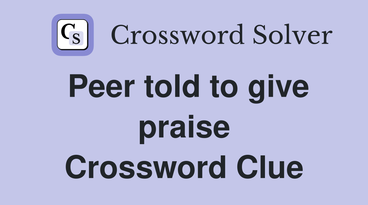 Peer told to give praise Crossword Clue