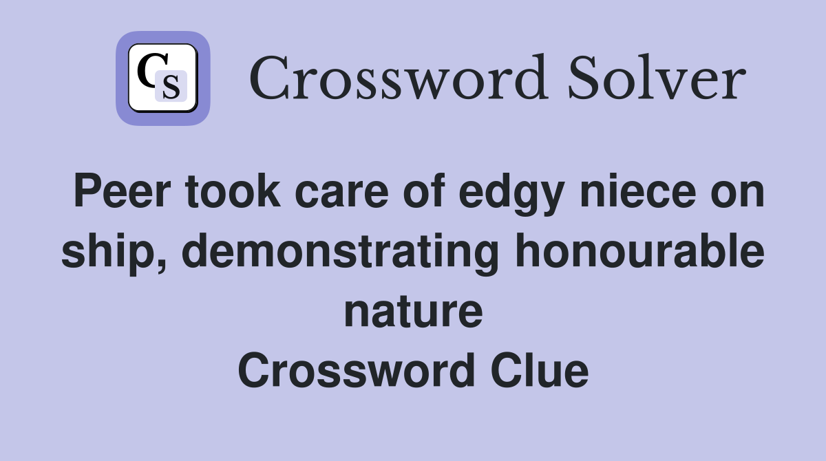 Peer took care of edgy niece on ship, demonstrating honourable nature Crossword Clue