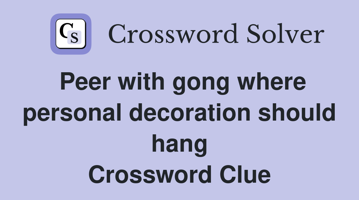 Peer with gong where personal decoration should hang Crossword Clue