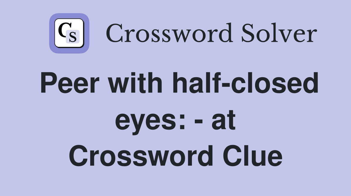 Peer with half-closed eyes: - at Crossword Clue