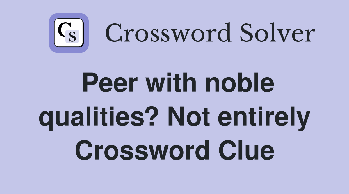 Peer with noble qualities? Not entirely Crossword Clue