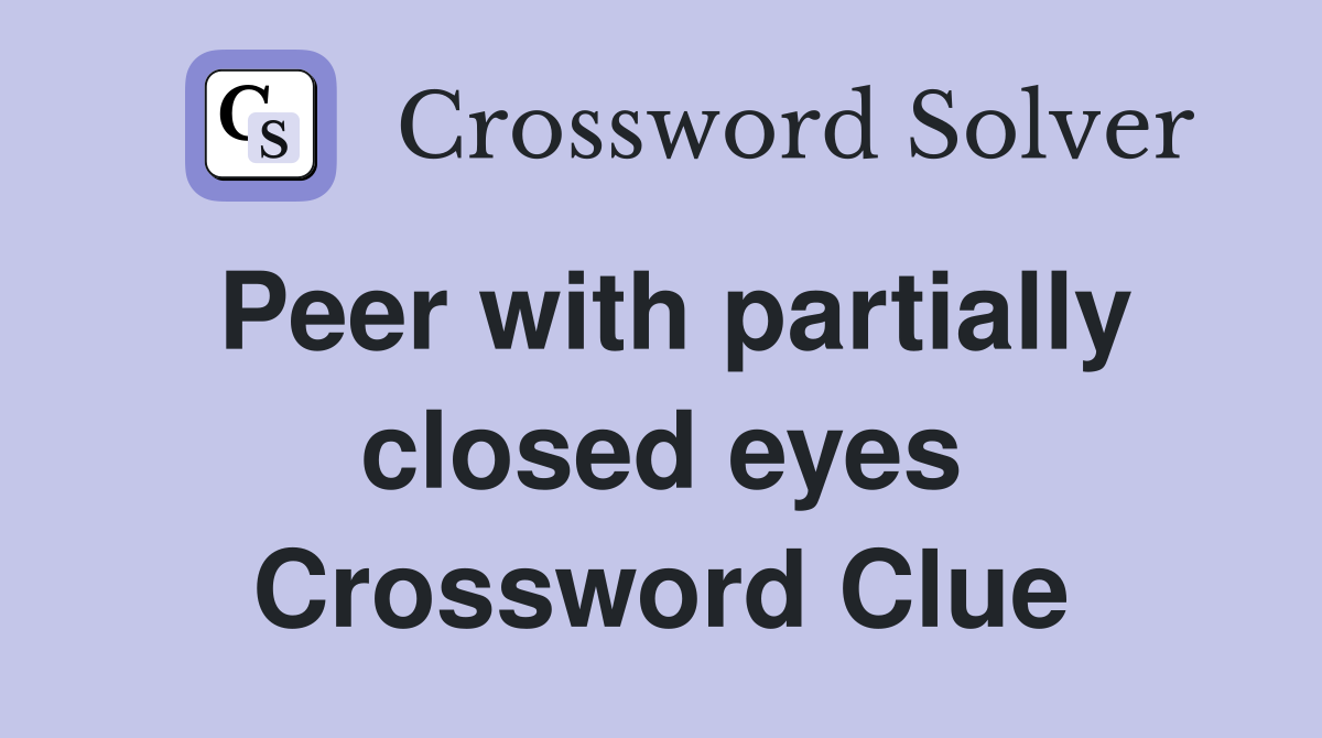 Peer with partially closed eyes Crossword Clue