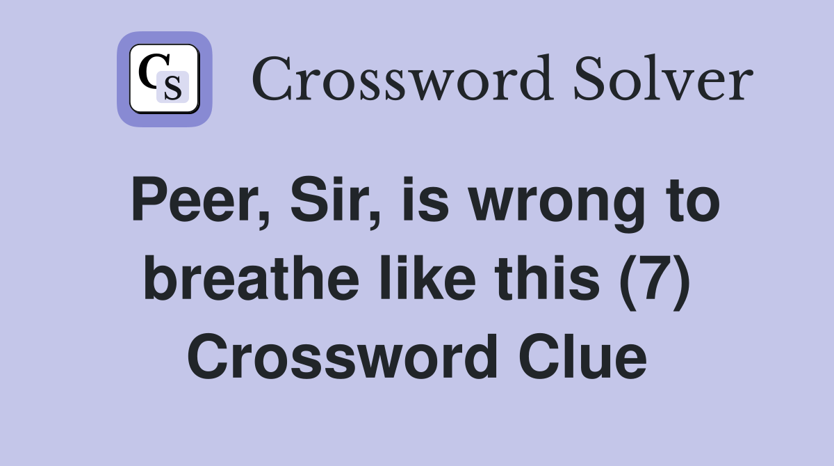 Peer, Sir, is wrong to breathe like this (7) Crossword Clue