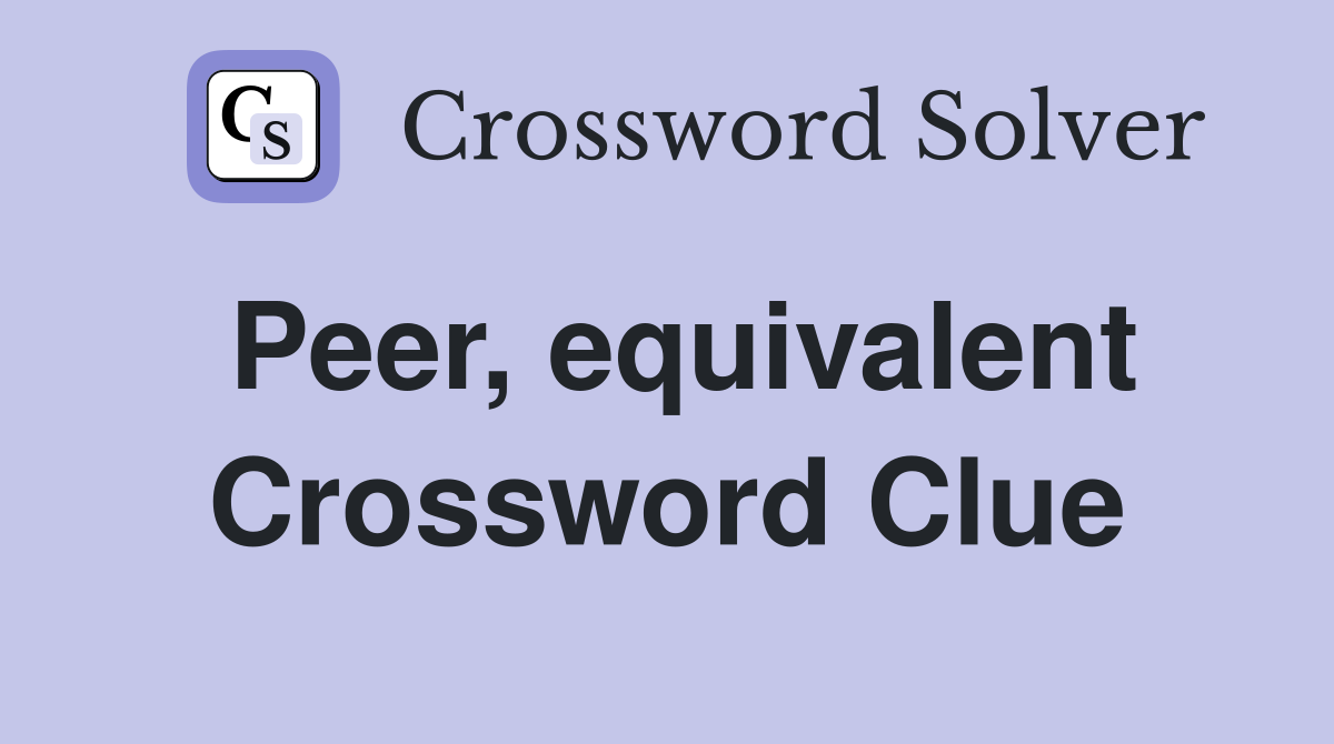 Peer, equivalent Crossword Clue