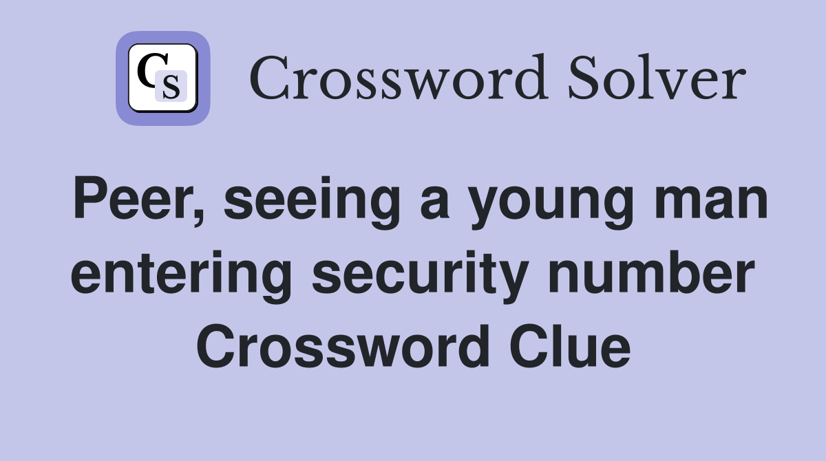 Peer, seeing a young man entering security number Crossword Clue
