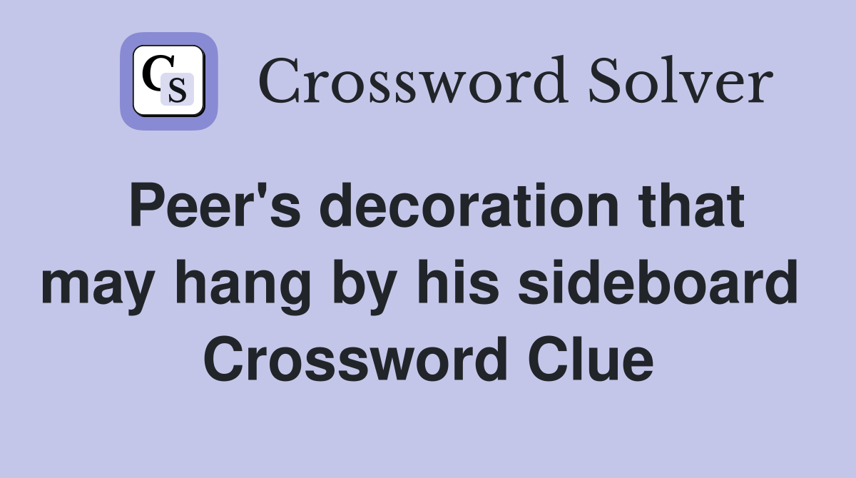 Peer's decoration that may hang by his sideboard  Crossword Clue