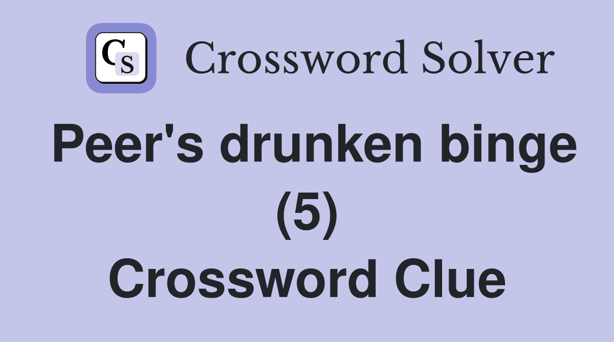 Peer's drunken binge (5) Crossword Clue