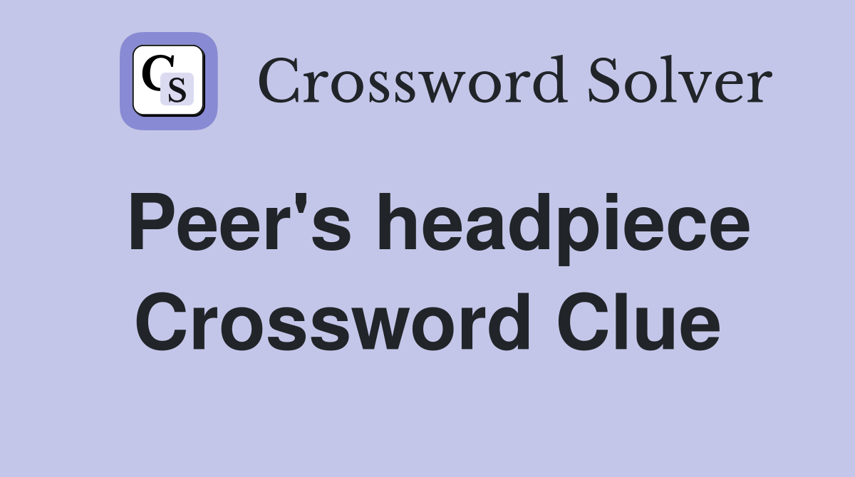 Peer's headpiece Crossword Clue