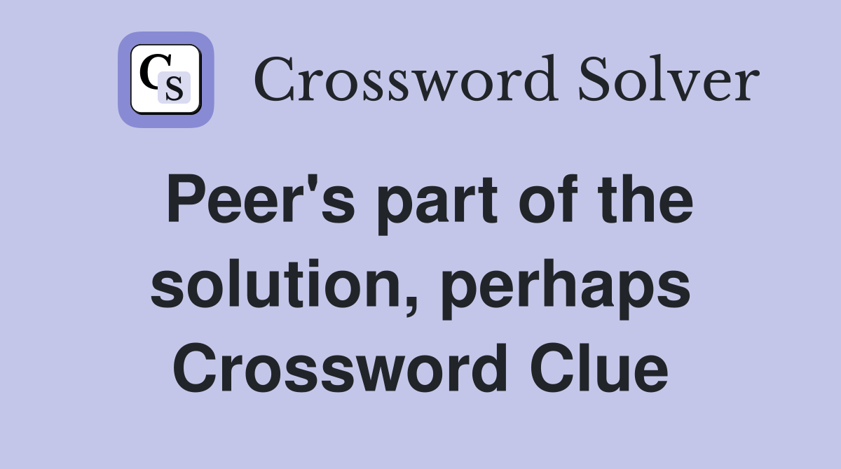 Peer's part of the solution, perhaps Crossword Clue