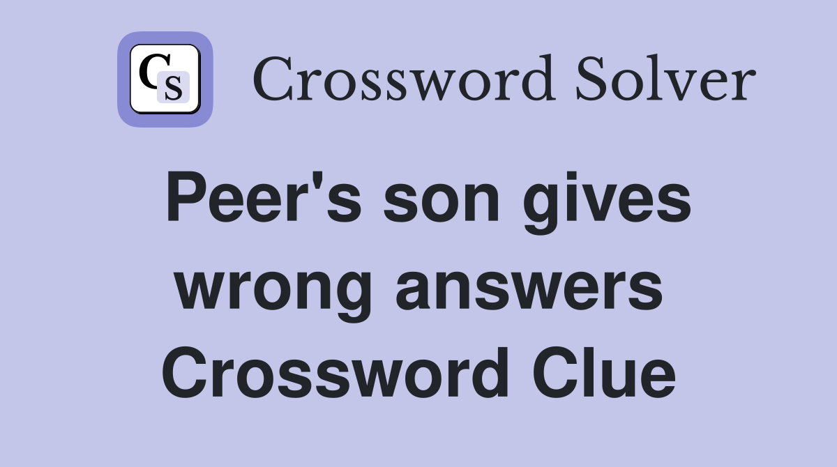 Peer's son gives wrong answers Crossword Clue