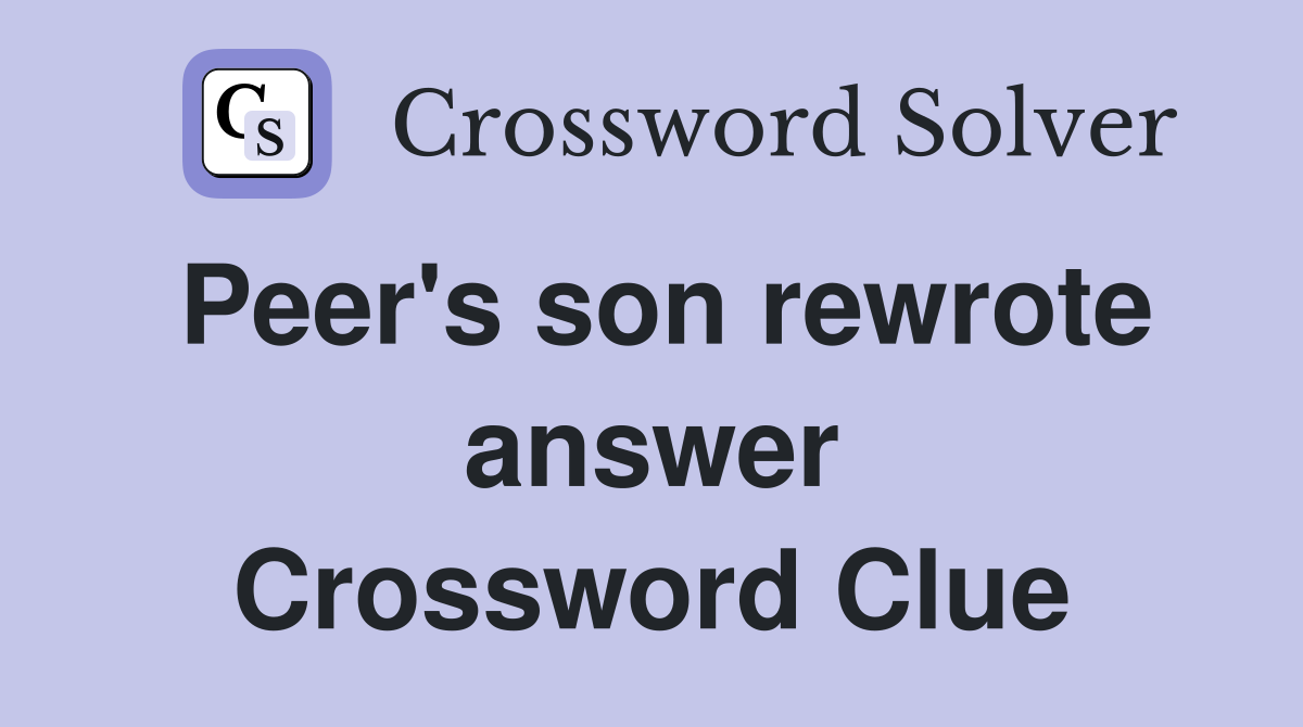 Peer's son rewrote answer Crossword Clue