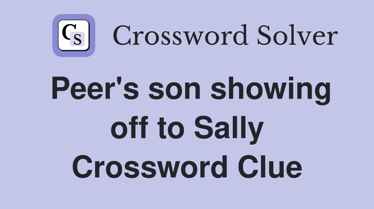 Peer's son showing off to Sally Crossword Clue