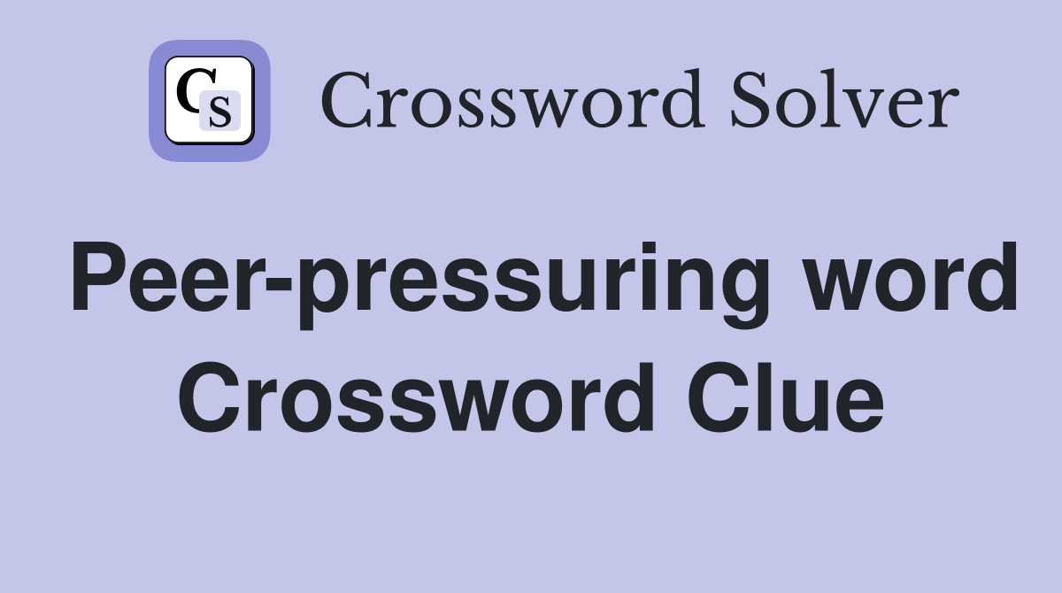 Peer-pressuring word Crossword Clue