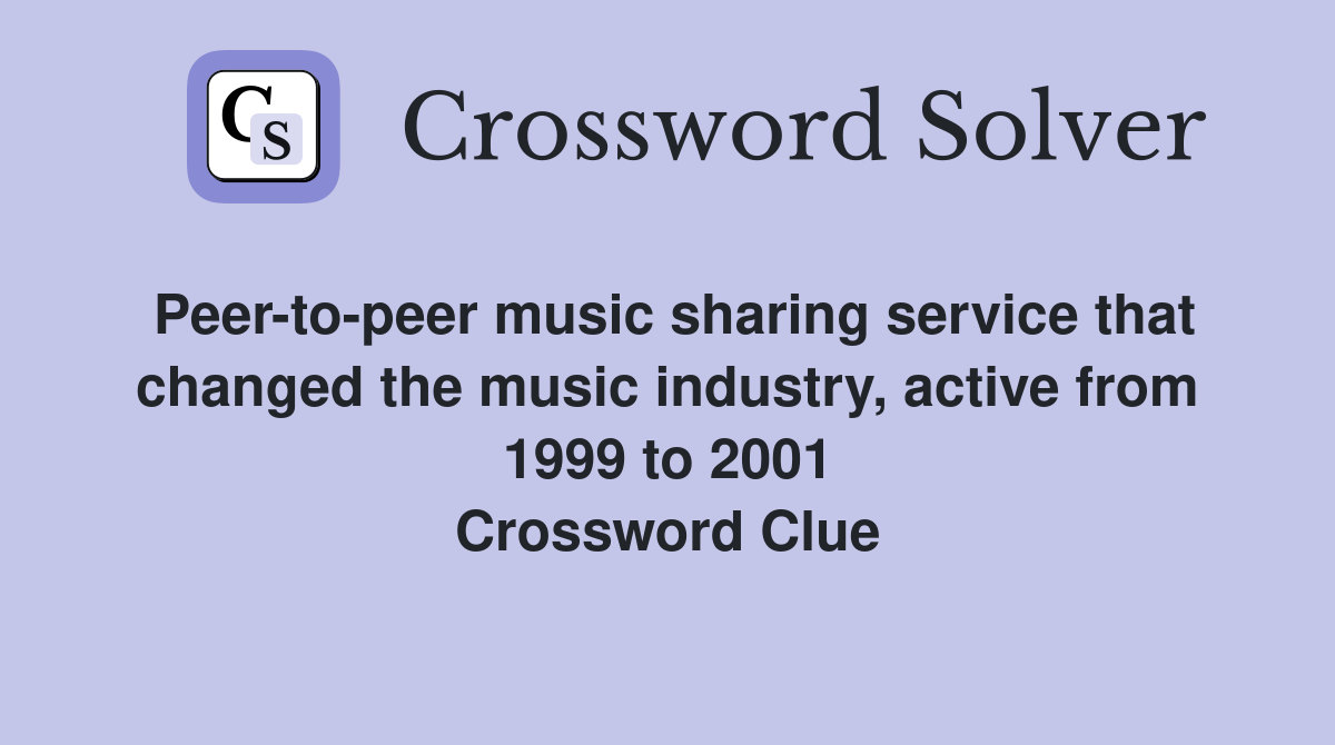 Peer-to-peer music sharing service that changed the music industry, active from 1999 to 2001 Crossword Clue