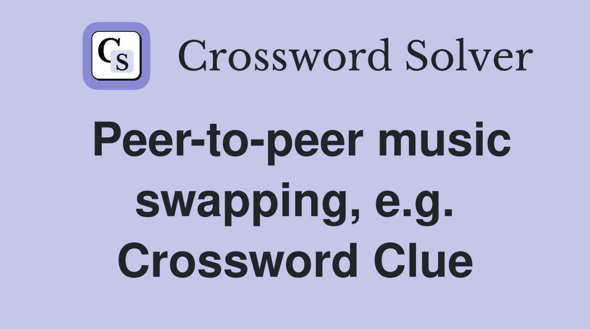 Peer-to-peer music swapping, e.g. Crossword Clue