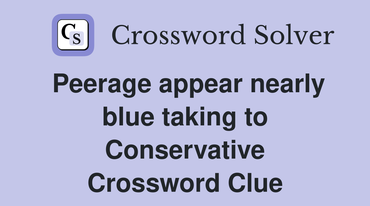 Peerage appear nearly blue taking to Conservative Crossword Clue