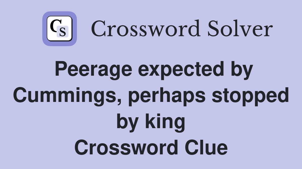 Peerage expected by Cummings, perhaps stopped by king Crossword Clue