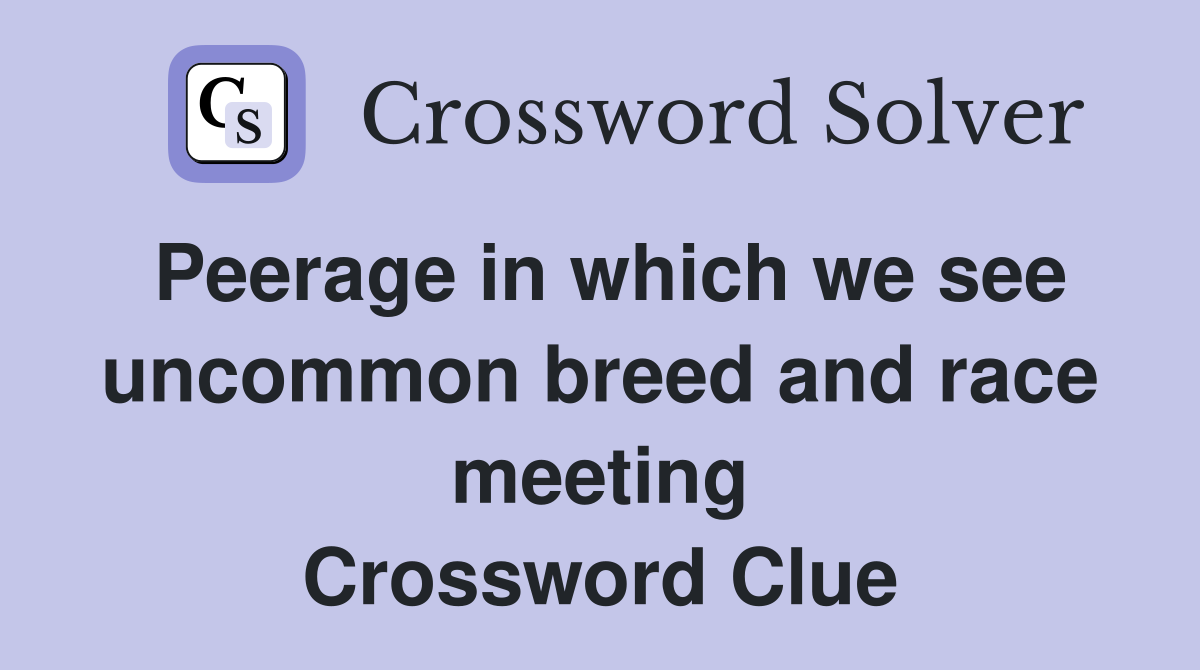 Peerage in which we see uncommon breed and race meeting Crossword Clue