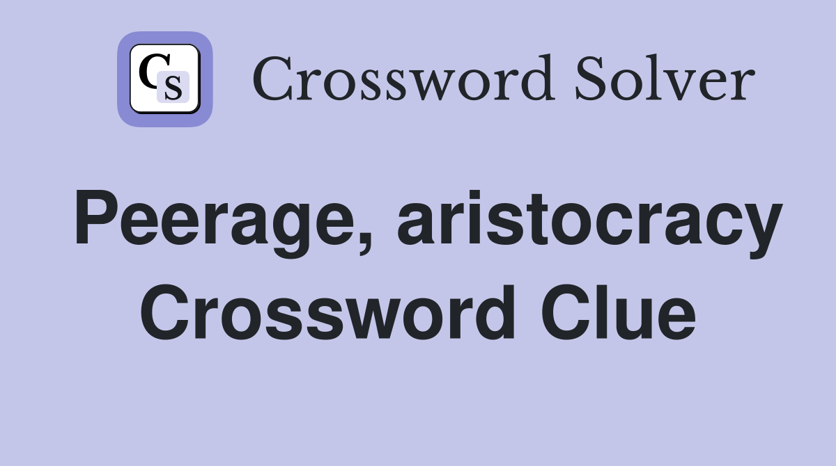Peerage, aristocracy Crossword Clue