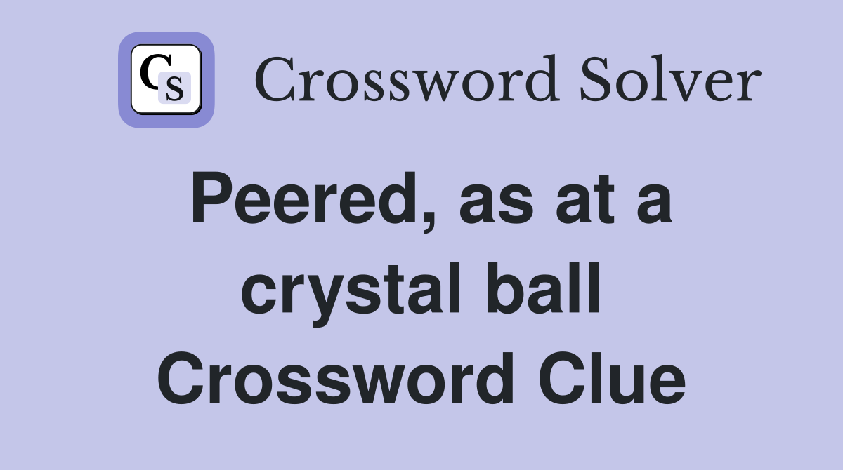 Peered, as at a crystal ball Crossword Clue