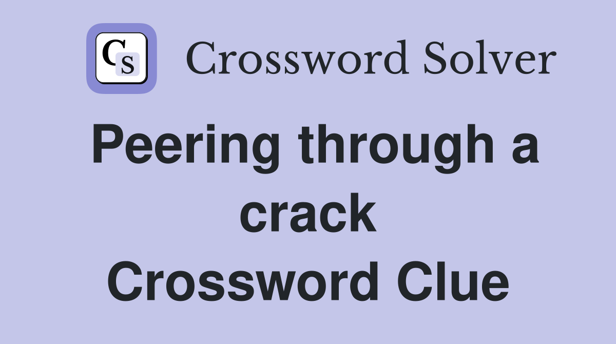 Peering through a crack Crossword Clue