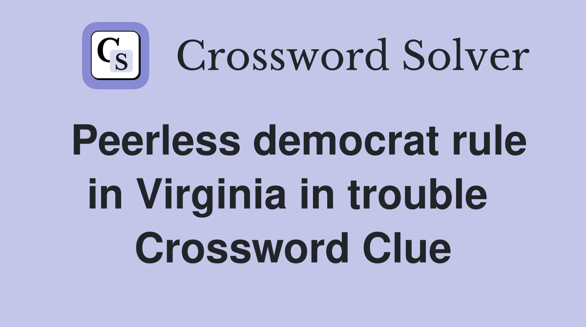 Peerless democrat rule in Virginia in trouble  Crossword Clue