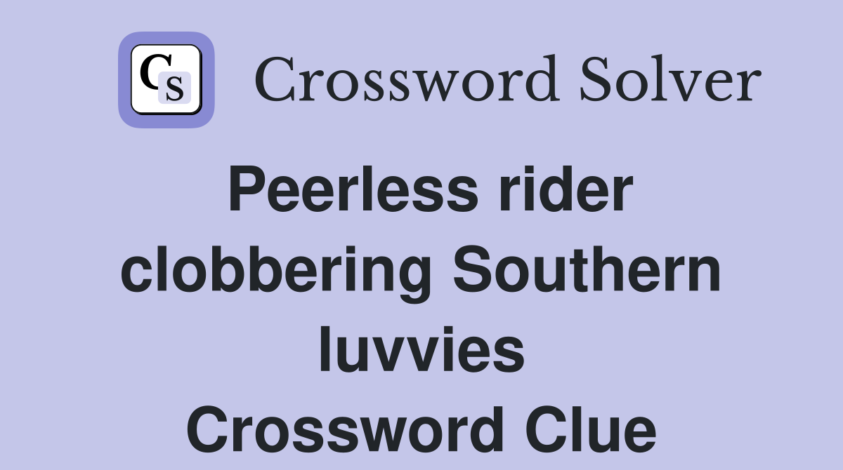 Peerless rider clobbering Southern luvvies Crossword Clue