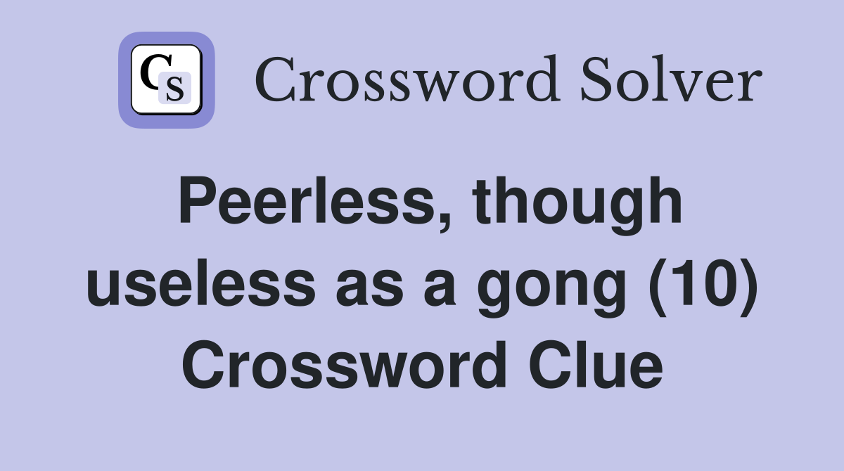 Peerless, though useless as a gong (10) Crossword Clue