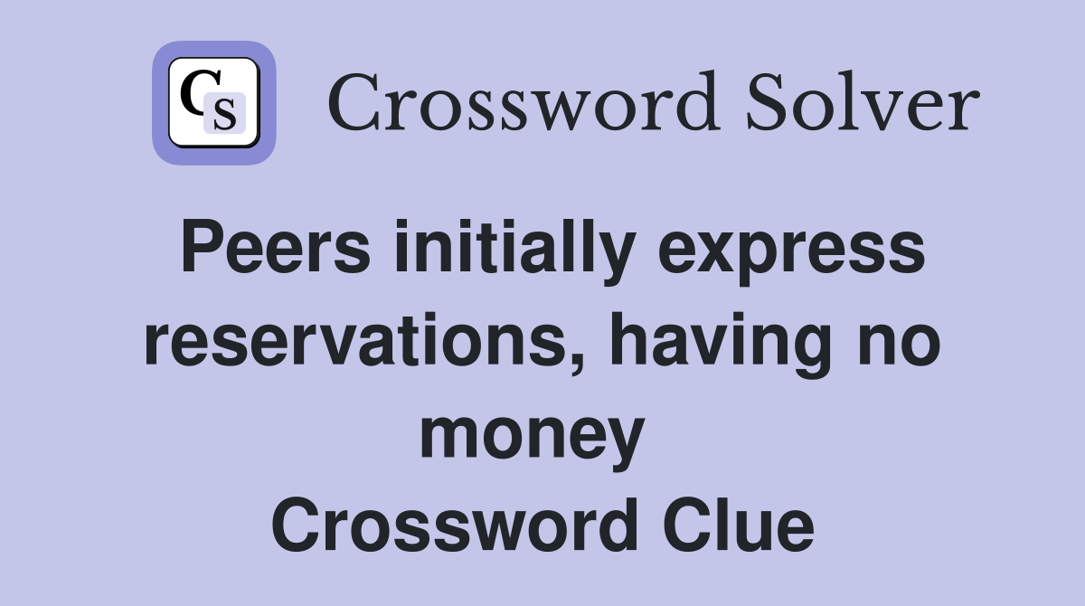 Peers initially express reservations, having no money  Crossword Clue