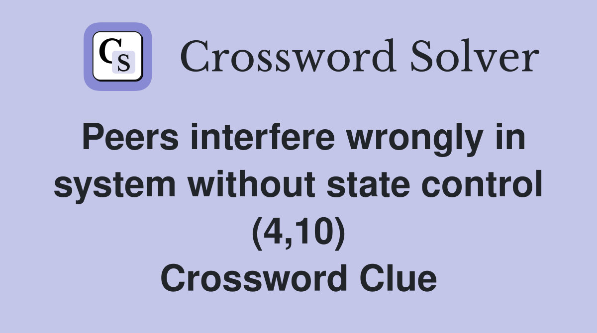 Peers interfere wrongly in system without state control (4,10) Crossword Clue