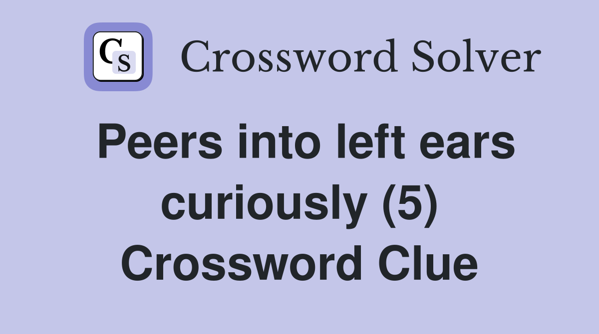 Peers into left ears curiously (5) Crossword Clue