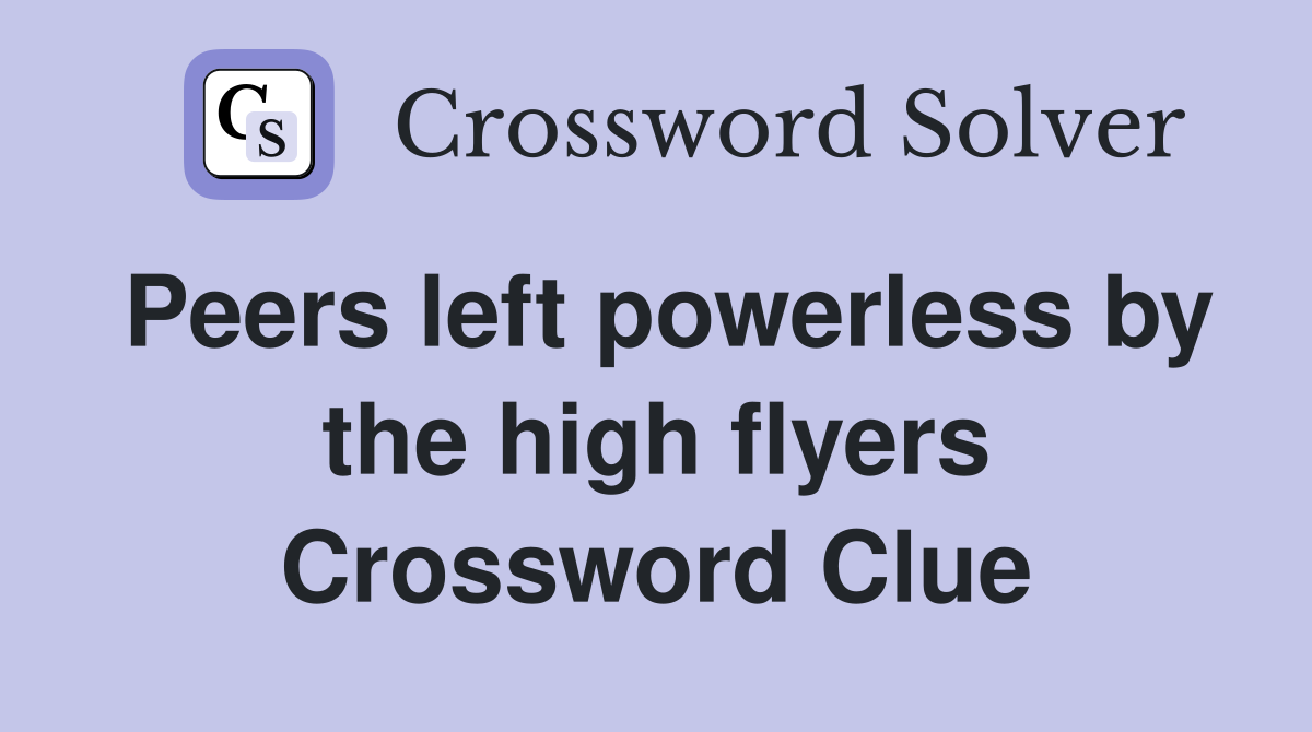 Peers left powerless by the high flyers Crossword Clue
