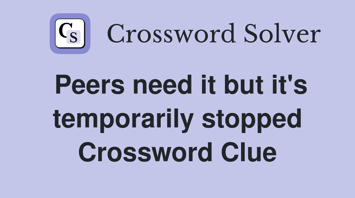 Peers need it but it's temporarily stopped Crossword Clue