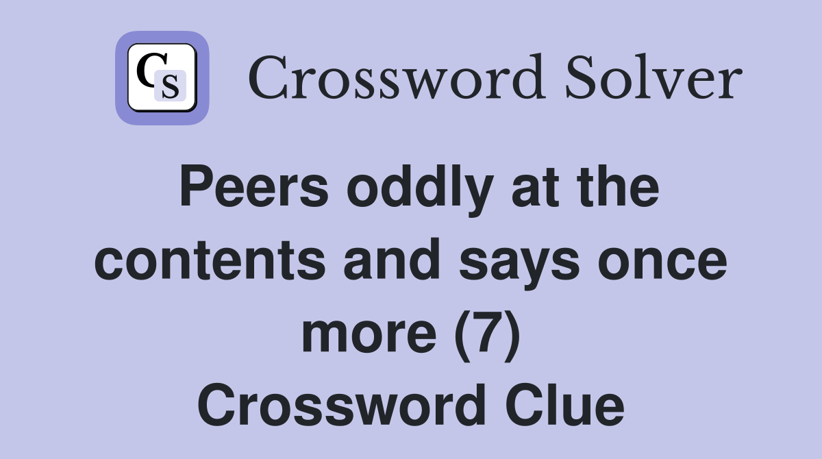 Peers oddly at the contents and says once more (7) Crossword Clue
