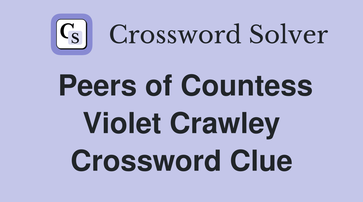 Peers of Countess Violet Crawley Crossword Clue