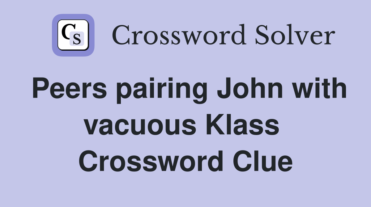 Peers pairing John with vacuous Klass  Crossword Clue