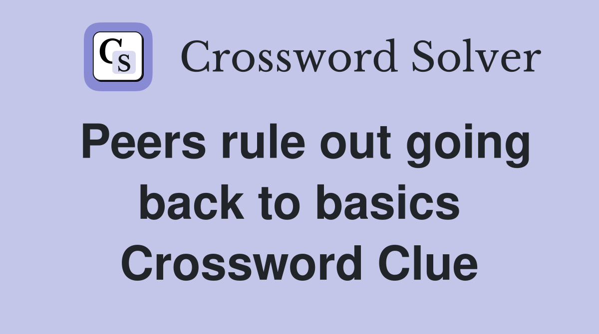 Peers rule out going back to basics Crossword Clue