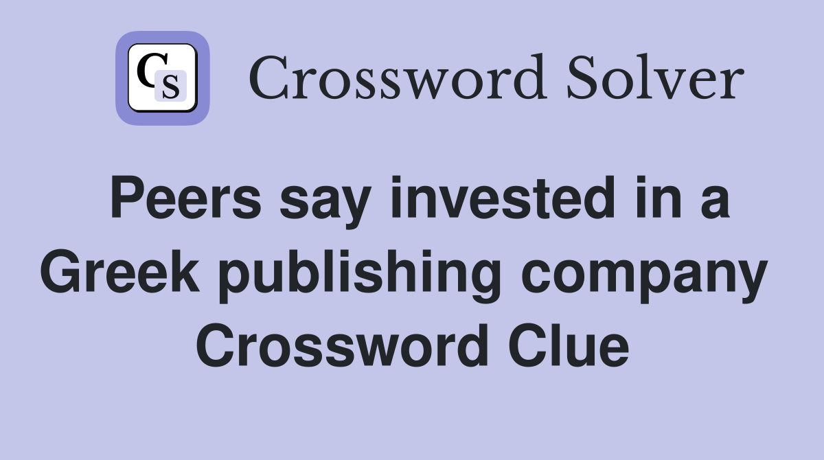 Peers say invested in a Greek publishing company  Crossword Clue