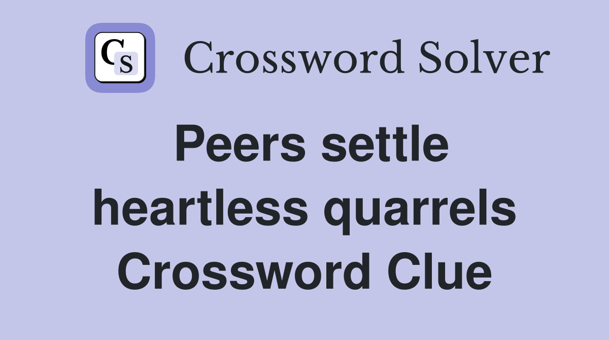 Peers settle heartless quarrels Crossword Clue