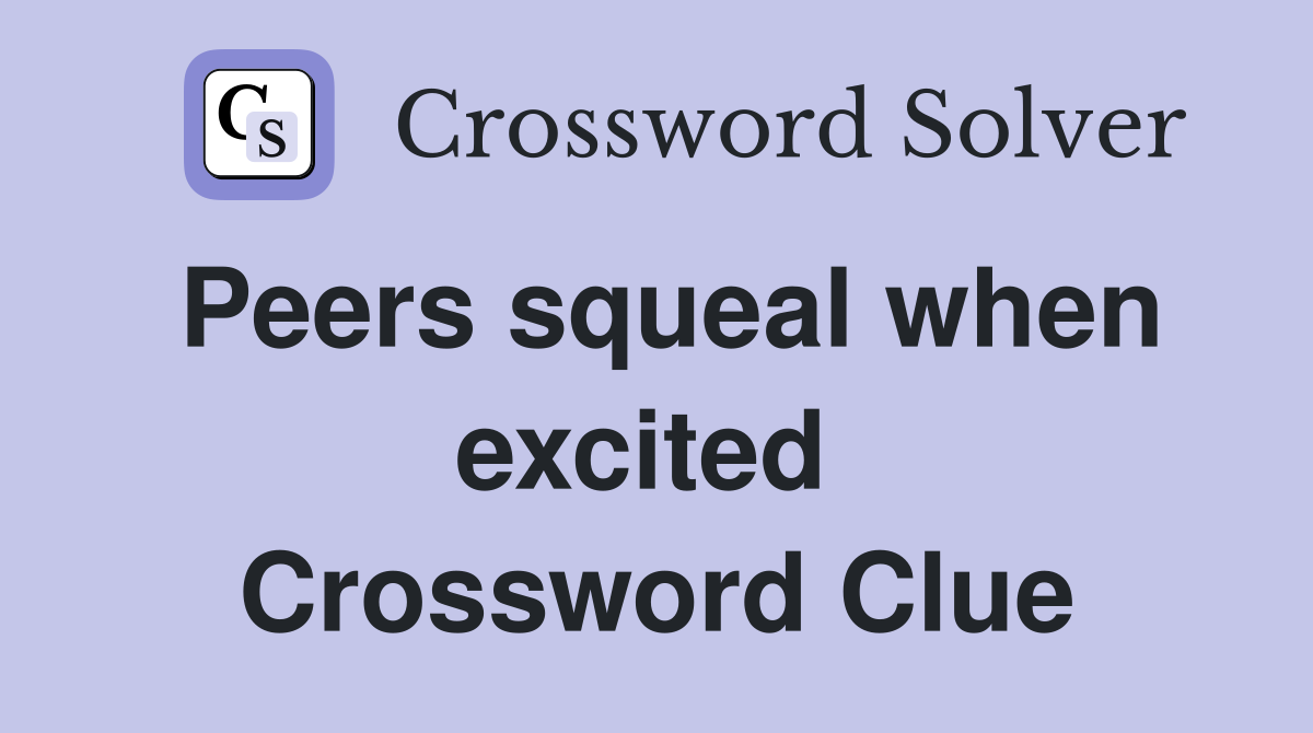 Peers squeal when excited  Crossword Clue