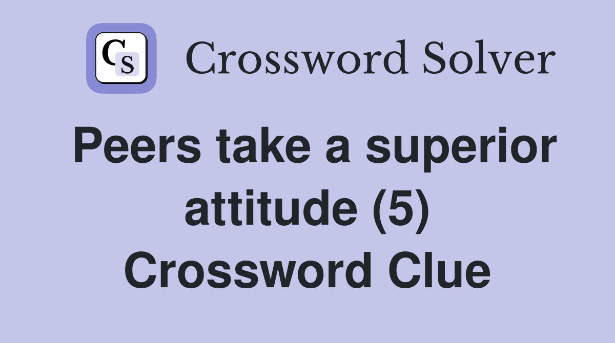 Peers take a superior attitude (5) Crossword Clue