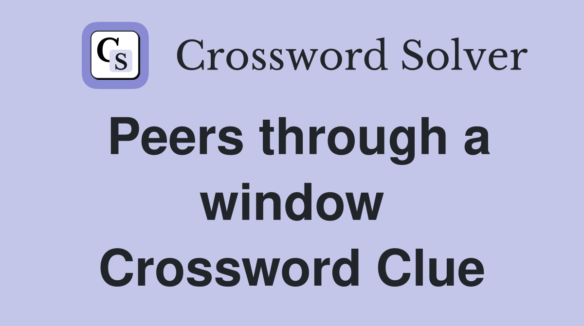 Peers through a window Crossword Clue