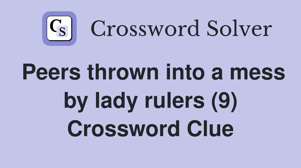 Peers thrown into a mess by lady rulers (9) Crossword Clue