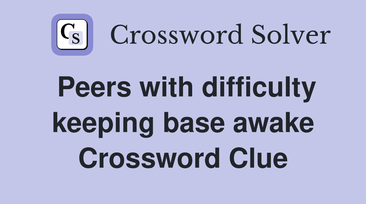 Peers with difficulty keeping base awake Crossword Clue