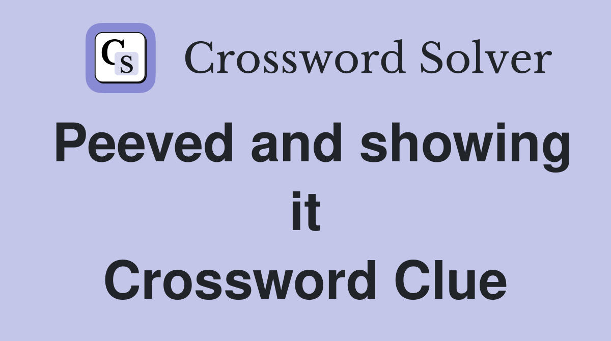 Peeved and showing it Crossword Clue