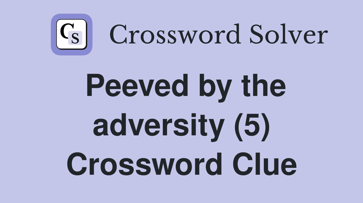 Peeved by the adversity (5) Crossword Clue