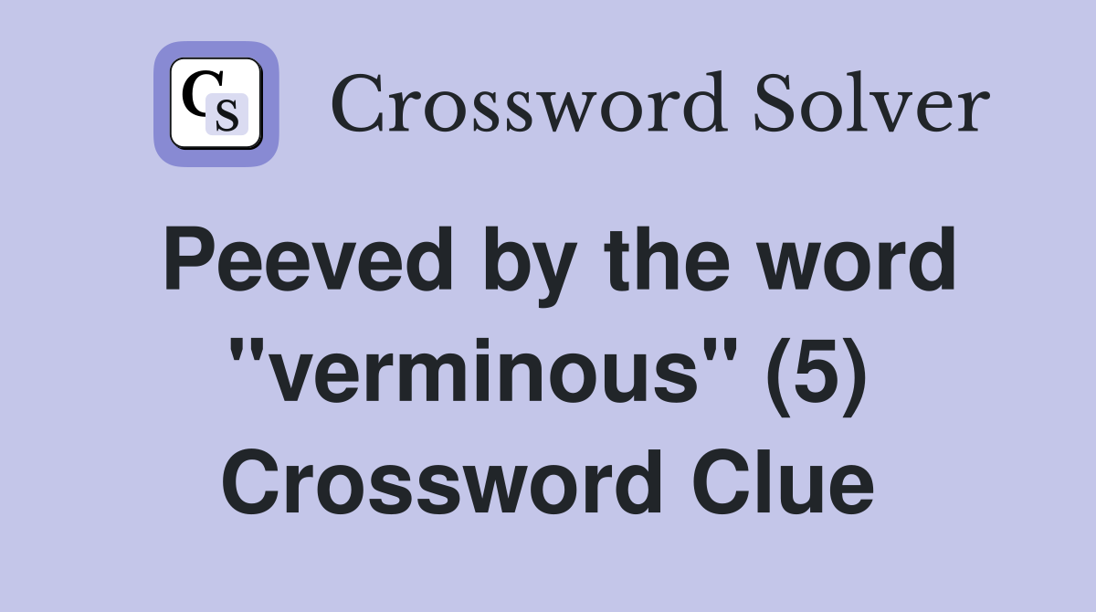 Peeved by the word "verminous" (5) Crossword Clue