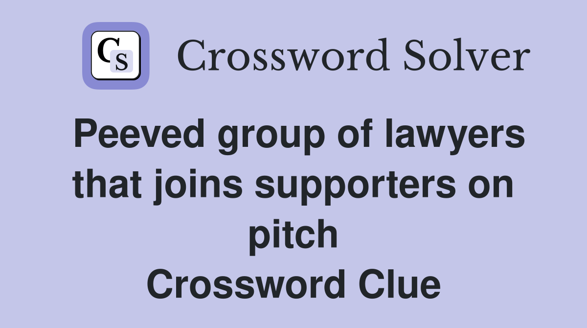 Peeved group of lawyers that joins supporters on pitch Crossword Clue