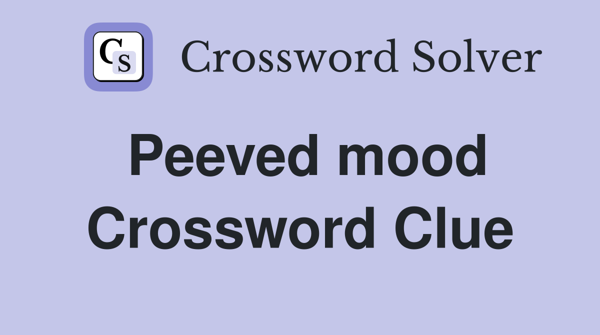 Peeved mood Crossword Clue