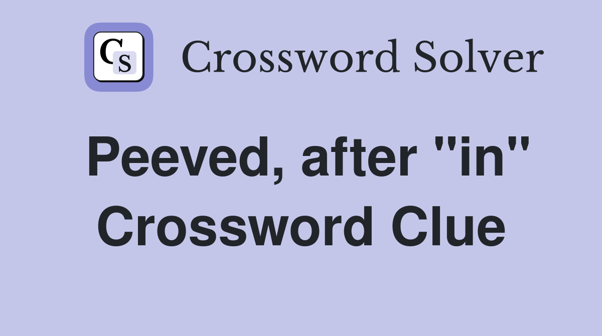 Peeved, after "in" Crossword Clue